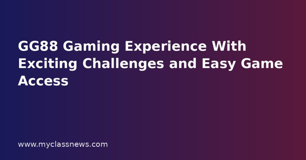 GG88 Gaming Experience With Exciting Challenges and Easy Game Access